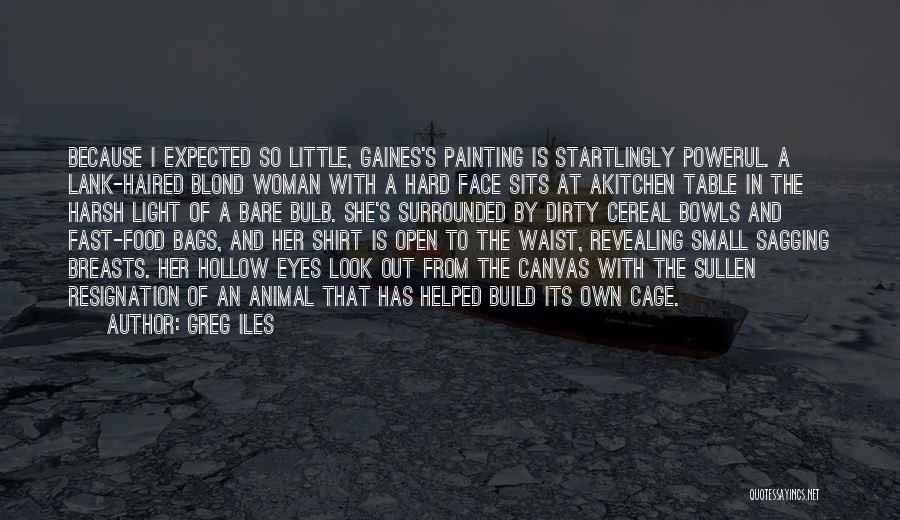 Greg Iles Quotes: Because I Expected So Little, Gaines's Painting Is Startlingly Powerul. A Lank-haired Blond Woman With A Hard Face Sits At