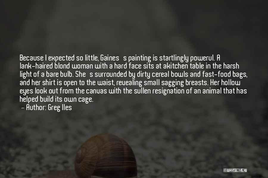 Greg Iles Quotes: Because I Expected So Little, Gaines's Painting Is Startlingly Powerul. A Lank-haired Blond Woman With A Hard Face Sits At