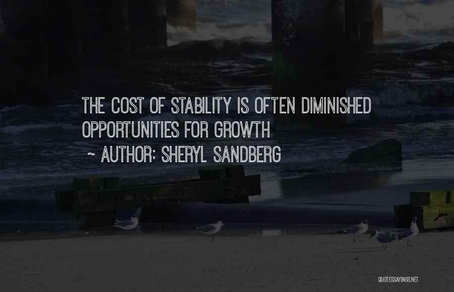 Sheryl Sandberg Quotes: The Cost Of Stability Is Often Diminished Opportunities For Growth