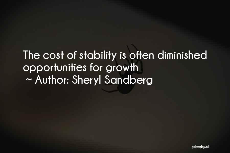 Sheryl Sandberg Quotes: The Cost Of Stability Is Often Diminished Opportunities For Growth