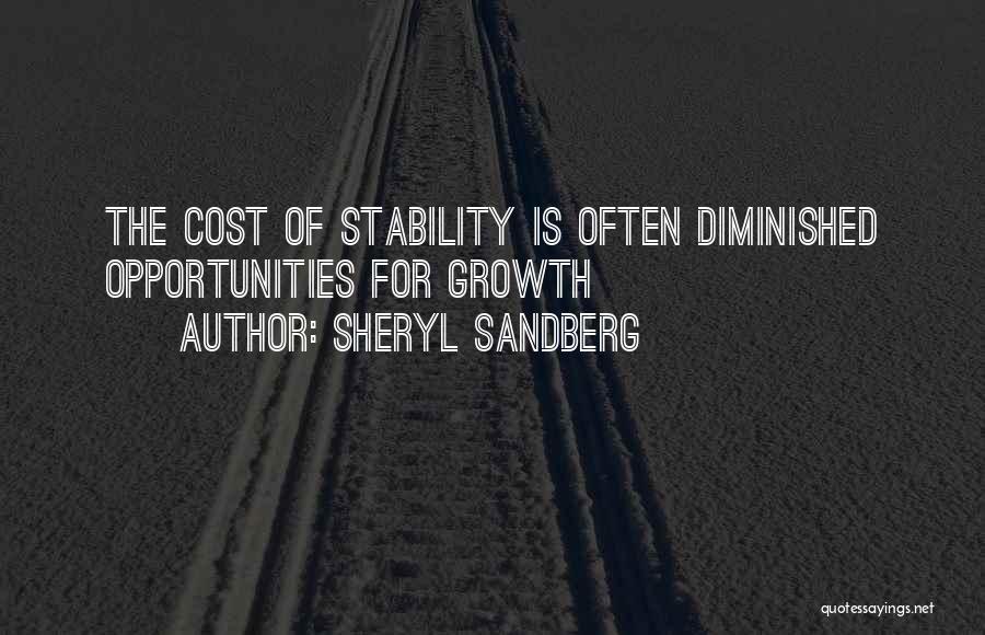 Sheryl Sandberg Quotes: The Cost Of Stability Is Often Diminished Opportunities For Growth
