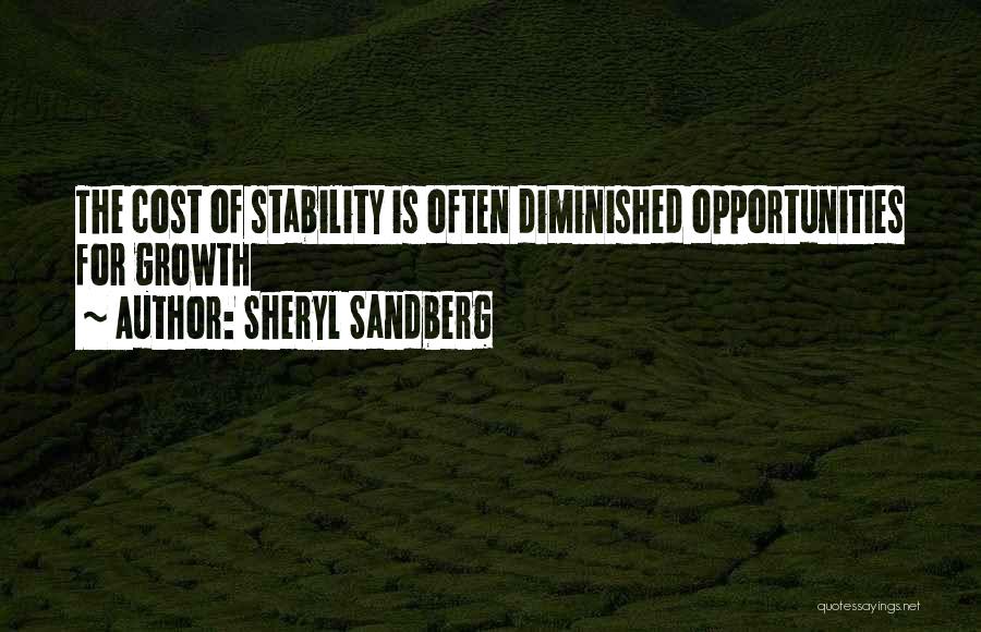 Sheryl Sandberg Quotes: The Cost Of Stability Is Often Diminished Opportunities For Growth