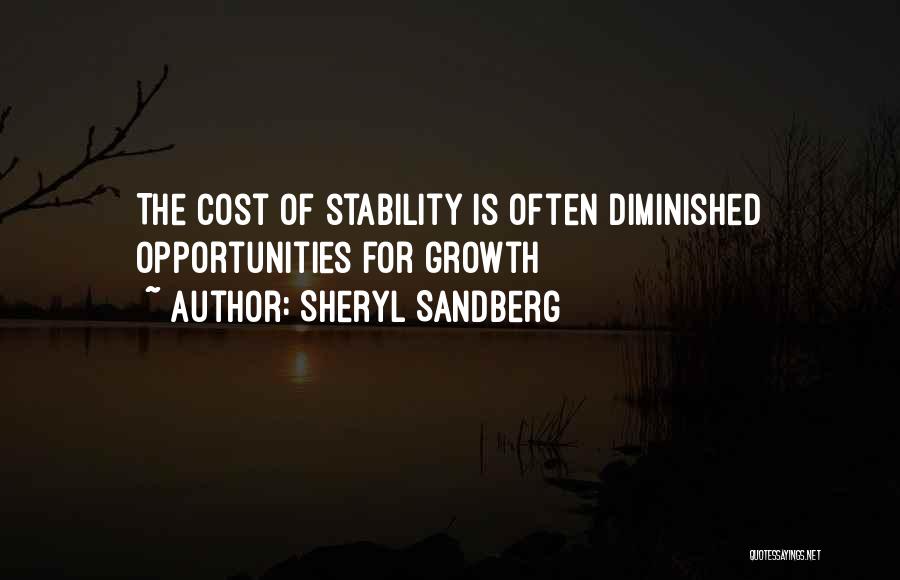 Sheryl Sandberg Quotes: The Cost Of Stability Is Often Diminished Opportunities For Growth