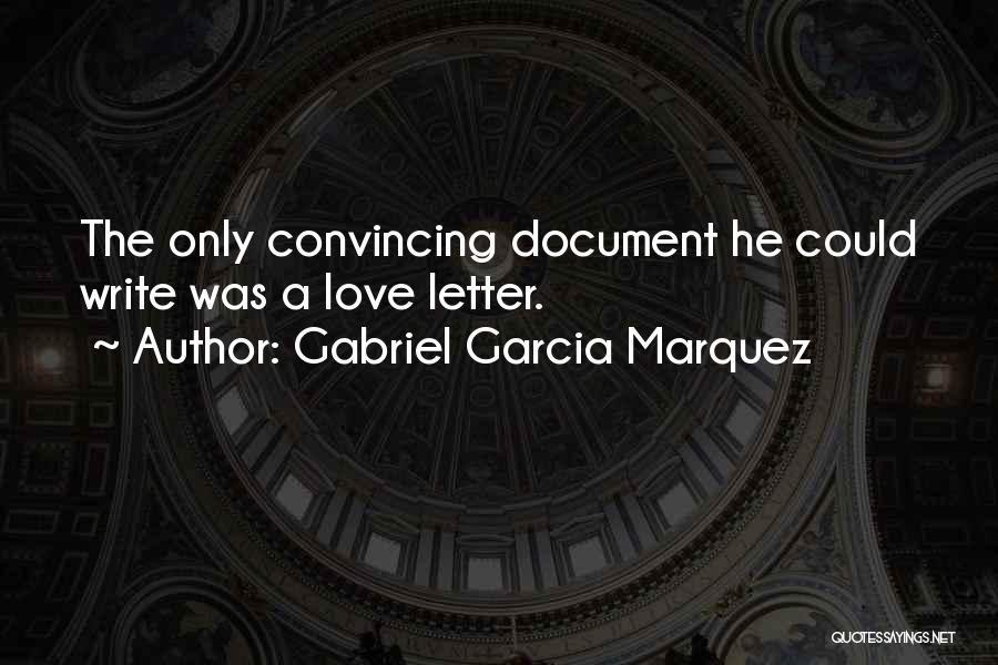 Gabriel Garcia Marquez Quotes: The Only Convincing Document He Could Write Was A Love Letter.