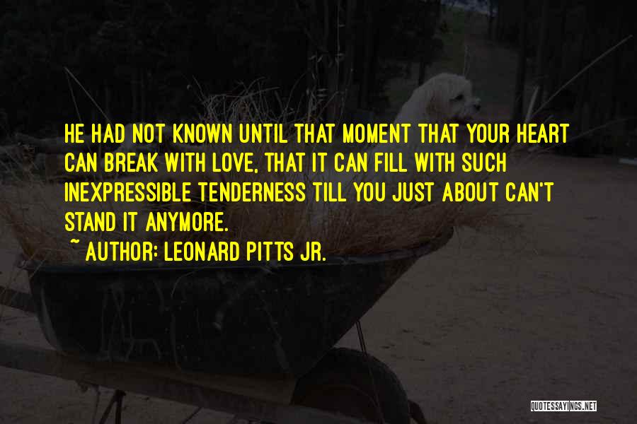 Leonard Pitts Jr. Quotes: He Had Not Known Until That Moment That Your Heart Can Break With Love, That It Can Fill With Such