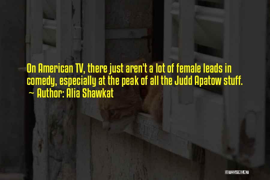 Alia Shawkat Quotes: On American Tv, There Just Aren't A Lot Of Female Leads In Comedy, Especially At The Peak Of All The