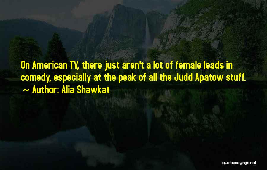 Alia Shawkat Quotes: On American Tv, There Just Aren't A Lot Of Female Leads In Comedy, Especially At The Peak Of All The