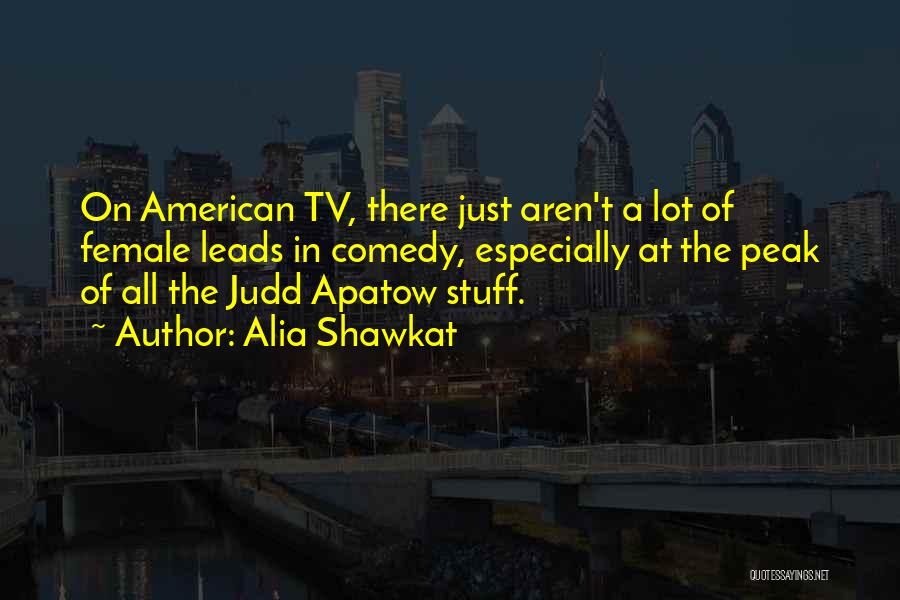 Alia Shawkat Quotes: On American Tv, There Just Aren't A Lot Of Female Leads In Comedy, Especially At The Peak Of All The