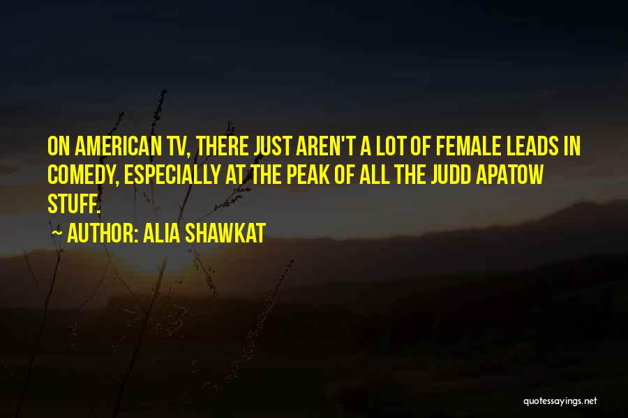 Alia Shawkat Quotes: On American Tv, There Just Aren't A Lot Of Female Leads In Comedy, Especially At The Peak Of All The