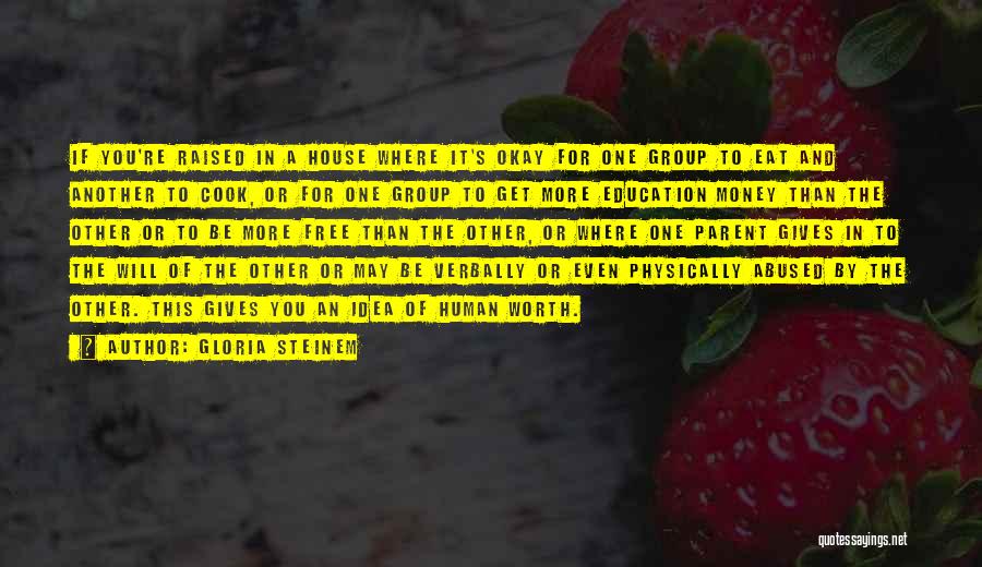 Gloria Steinem Quotes: If You're Raised In A House Where It's Okay For One Group To Eat And Another To Cook, Or For