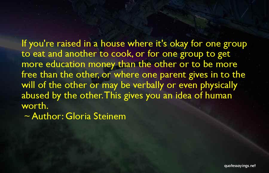 Gloria Steinem Quotes: If You're Raised In A House Where It's Okay For One Group To Eat And Another To Cook, Or For