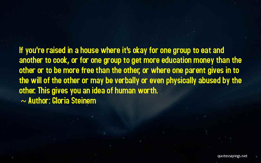 Gloria Steinem Quotes: If You're Raised In A House Where It's Okay For One Group To Eat And Another To Cook, Or For