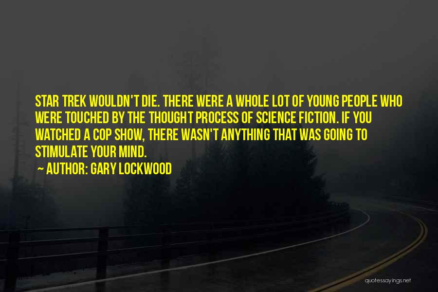 Gary Lockwood Quotes: Star Trek Wouldn't Die. There Were A Whole Lot Of Young People Who Were Touched By The Thought Process Of