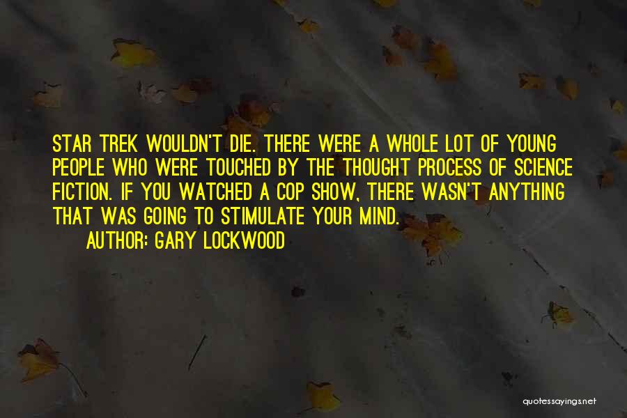 Gary Lockwood Quotes: Star Trek Wouldn't Die. There Were A Whole Lot Of Young People Who Were Touched By The Thought Process Of