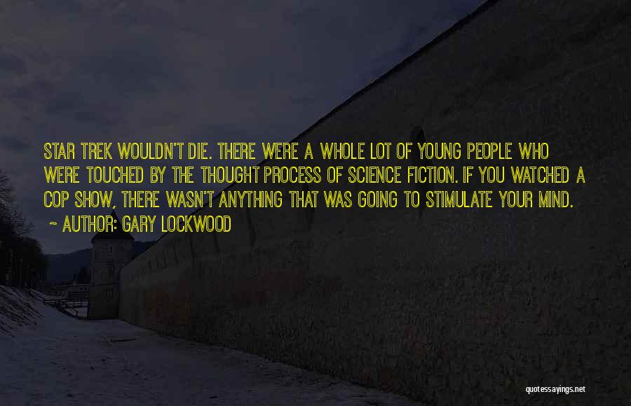 Gary Lockwood Quotes: Star Trek Wouldn't Die. There Were A Whole Lot Of Young People Who Were Touched By The Thought Process Of