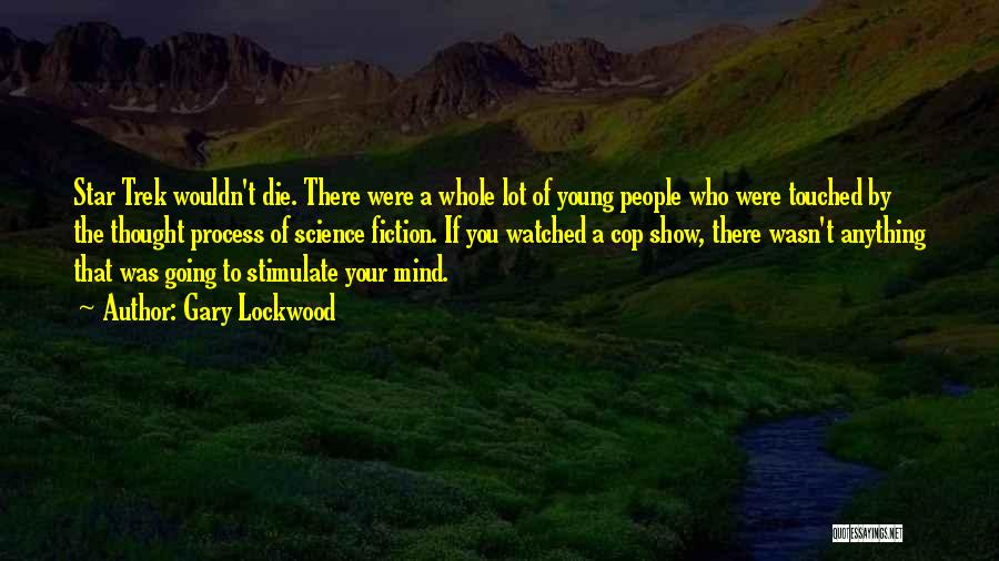 Gary Lockwood Quotes: Star Trek Wouldn't Die. There Were A Whole Lot Of Young People Who Were Touched By The Thought Process Of