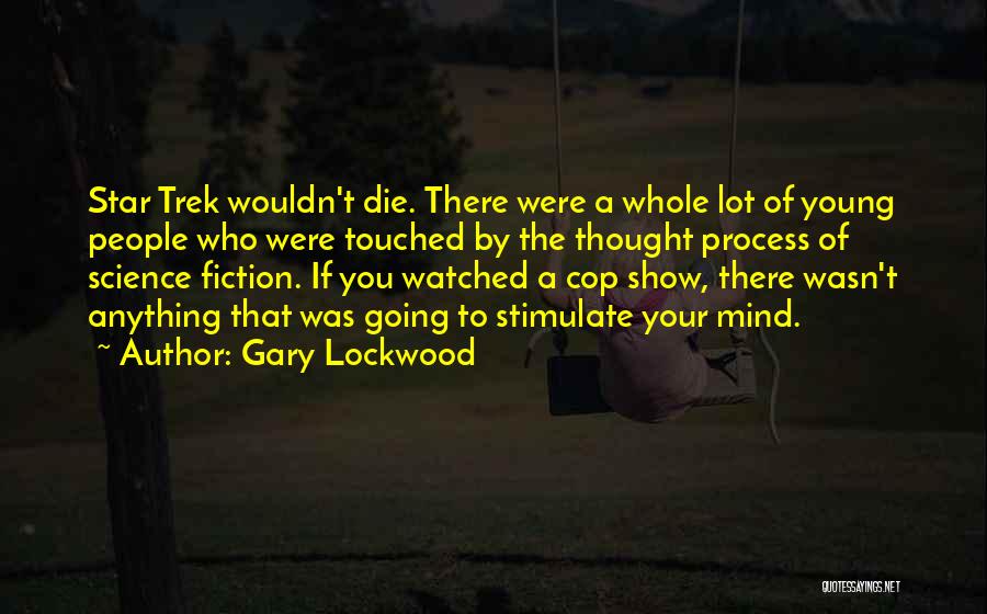 Gary Lockwood Quotes: Star Trek Wouldn't Die. There Were A Whole Lot Of Young People Who Were Touched By The Thought Process Of