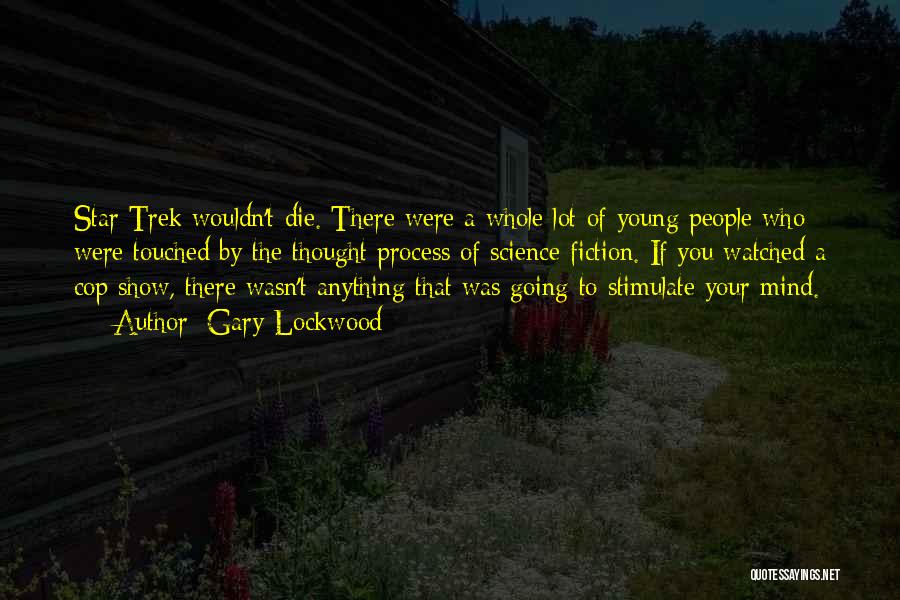 Gary Lockwood Quotes: Star Trek Wouldn't Die. There Were A Whole Lot Of Young People Who Were Touched By The Thought Process Of