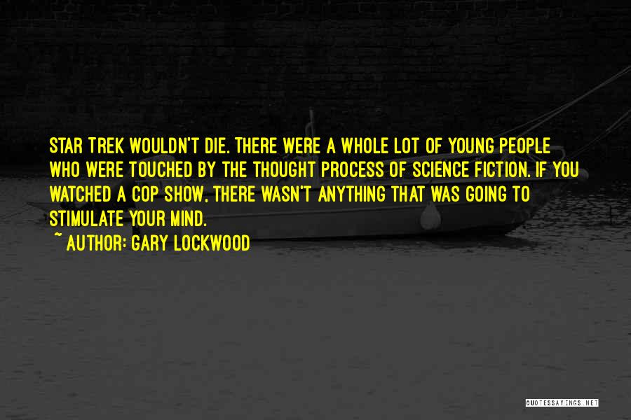 Gary Lockwood Quotes: Star Trek Wouldn't Die. There Were A Whole Lot Of Young People Who Were Touched By The Thought Process Of