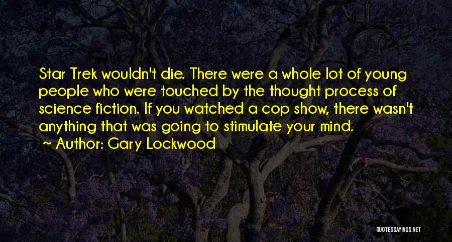 Gary Lockwood Quotes: Star Trek Wouldn't Die. There Were A Whole Lot Of Young People Who Were Touched By The Thought Process Of