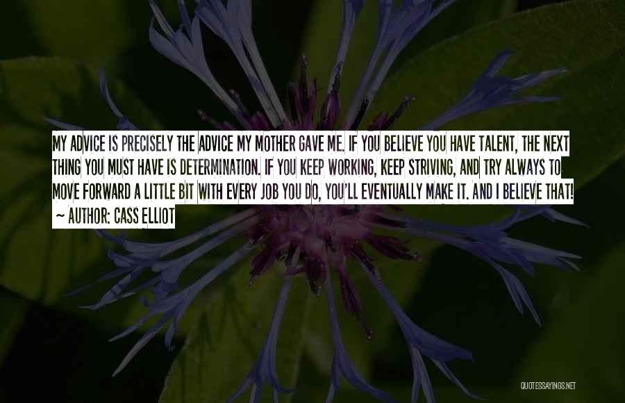 Cass Elliot Quotes: My Advice Is Precisely The Advice My Mother Gave Me. If You Believe You Have Talent, The Next Thing You