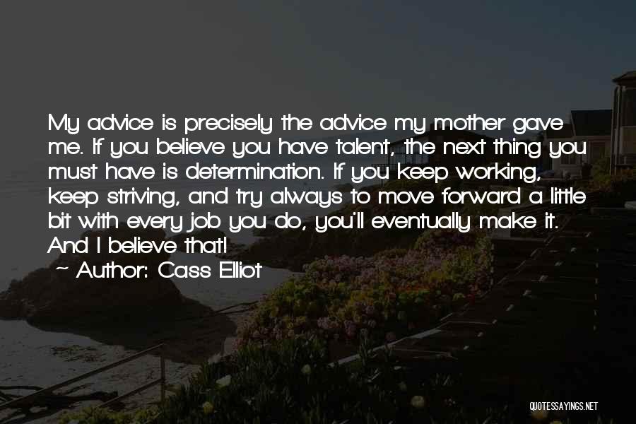 Cass Elliot Quotes: My Advice Is Precisely The Advice My Mother Gave Me. If You Believe You Have Talent, The Next Thing You