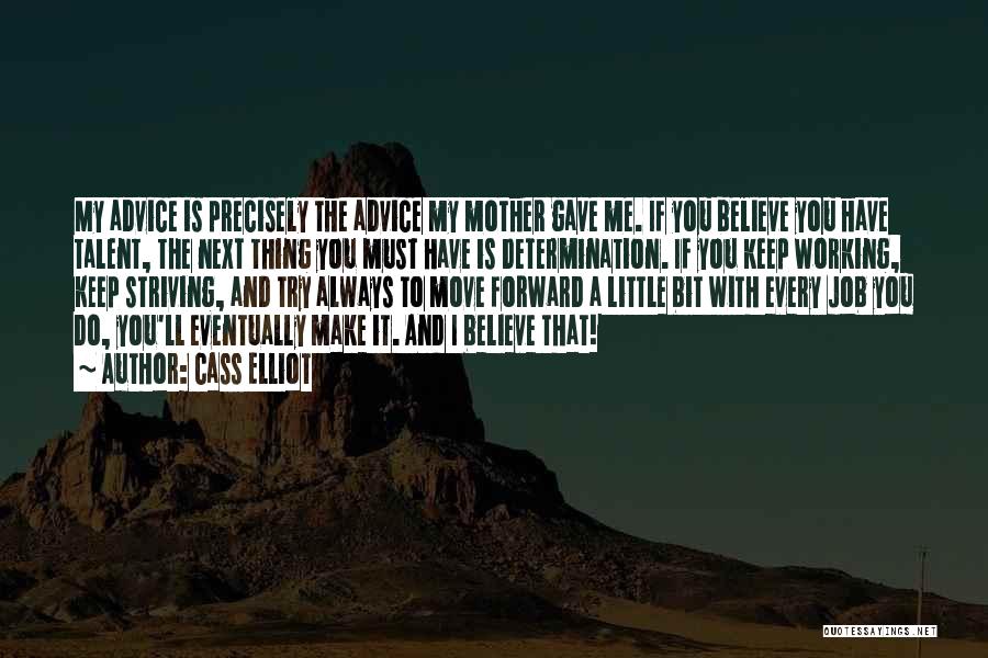 Cass Elliot Quotes: My Advice Is Precisely The Advice My Mother Gave Me. If You Believe You Have Talent, The Next Thing You