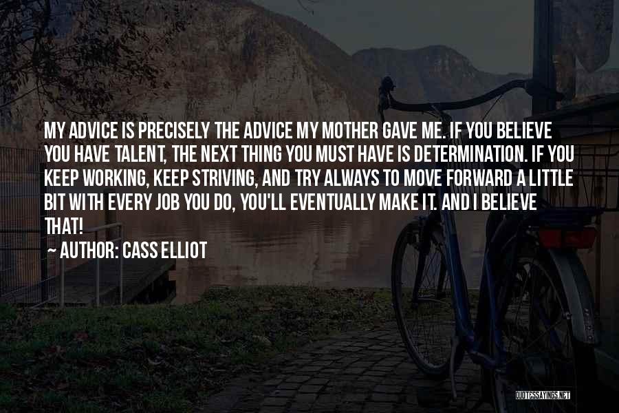 Cass Elliot Quotes: My Advice Is Precisely The Advice My Mother Gave Me. If You Believe You Have Talent, The Next Thing You