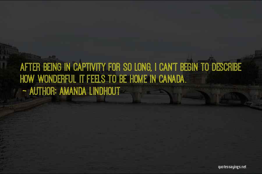 Amanda Lindhout Quotes: After Being In Captivity For So Long, I Can't Begin To Describe How Wonderful It Feels To Be Home In