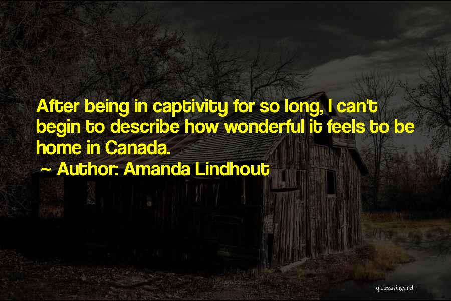 Amanda Lindhout Quotes: After Being In Captivity For So Long, I Can't Begin To Describe How Wonderful It Feels To Be Home In