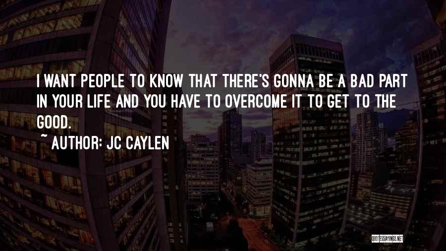 Jc Caylen Quotes: I Want People To Know That There's Gonna Be A Bad Part In Your Life And You Have To Overcome