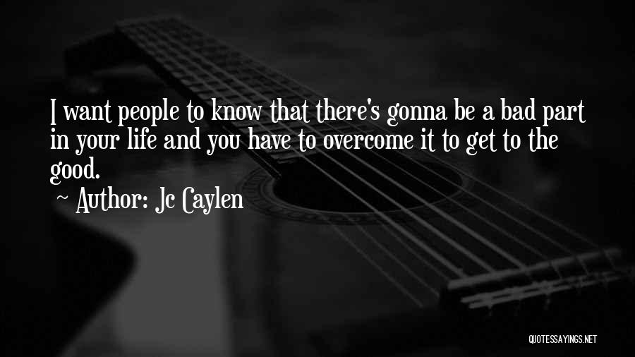 Jc Caylen Quotes: I Want People To Know That There's Gonna Be A Bad Part In Your Life And You Have To Overcome