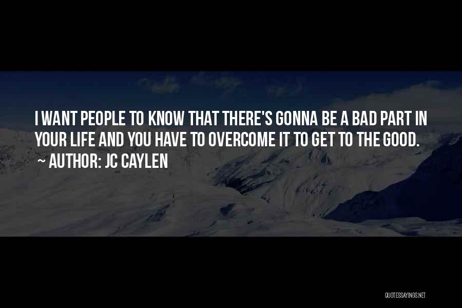 Jc Caylen Quotes: I Want People To Know That There's Gonna Be A Bad Part In Your Life And You Have To Overcome