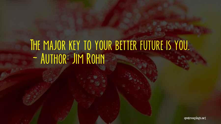 Jim Rohn Quotes: The Major Key To Your Better Future Is You.