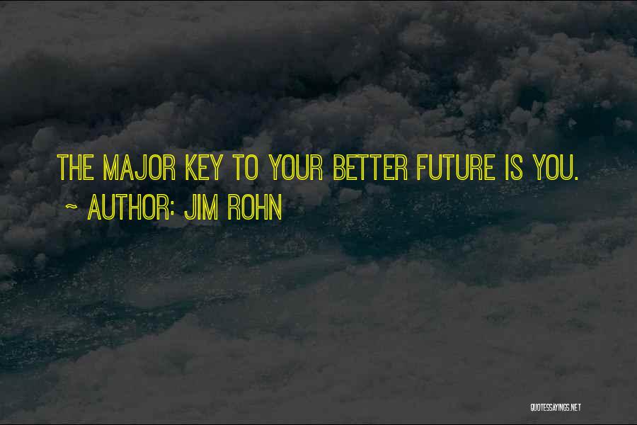 Jim Rohn Quotes: The Major Key To Your Better Future Is You.