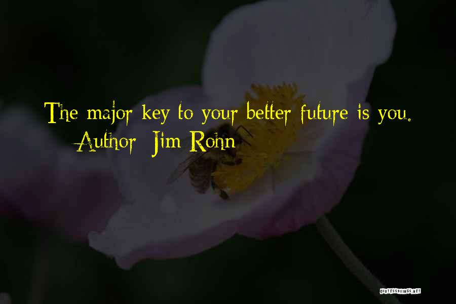 Jim Rohn Quotes: The Major Key To Your Better Future Is You.