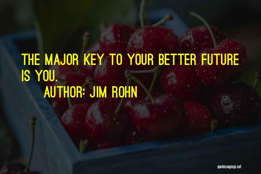 Jim Rohn Quotes: The Major Key To Your Better Future Is You.