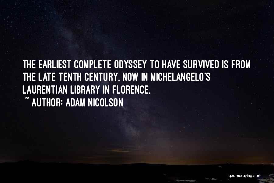 Adam Nicolson Quotes: The Earliest Complete Odyssey To Have Survived Is From The Late Tenth Century, Now In Michelangelo's Laurentian Library In Florence,