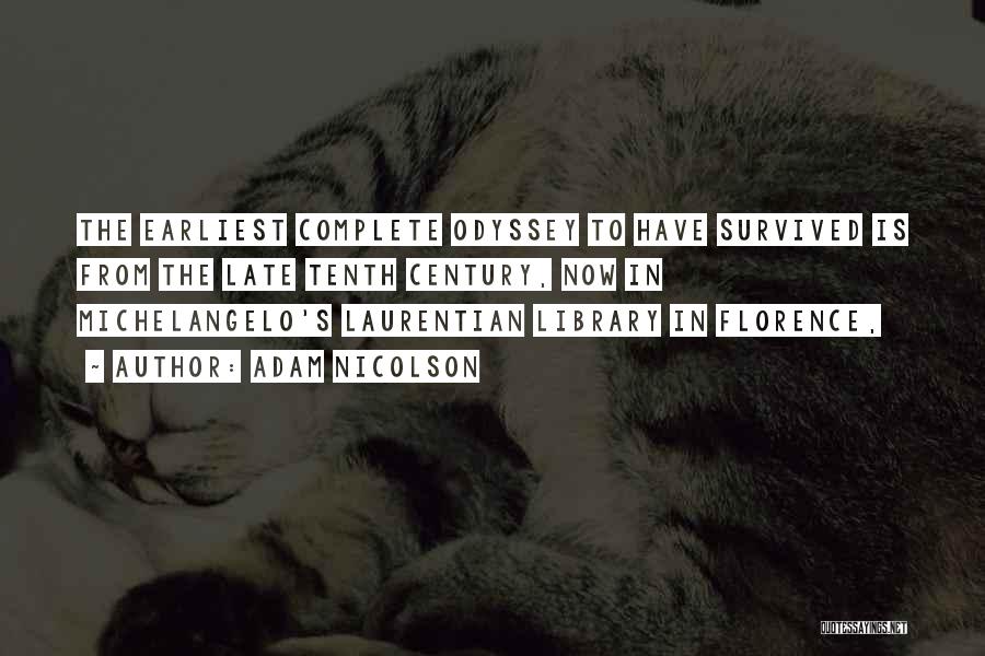 Adam Nicolson Quotes: The Earliest Complete Odyssey To Have Survived Is From The Late Tenth Century, Now In Michelangelo's Laurentian Library In Florence,