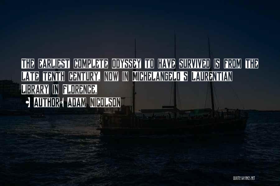 Adam Nicolson Quotes: The Earliest Complete Odyssey To Have Survived Is From The Late Tenth Century, Now In Michelangelo's Laurentian Library In Florence,