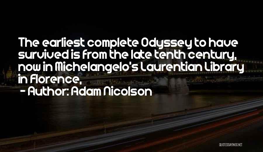 Adam Nicolson Quotes: The Earliest Complete Odyssey To Have Survived Is From The Late Tenth Century, Now In Michelangelo's Laurentian Library In Florence,