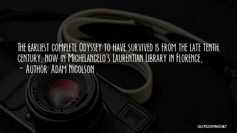 Adam Nicolson Quotes: The Earliest Complete Odyssey To Have Survived Is From The Late Tenth Century, Now In Michelangelo's Laurentian Library In Florence,