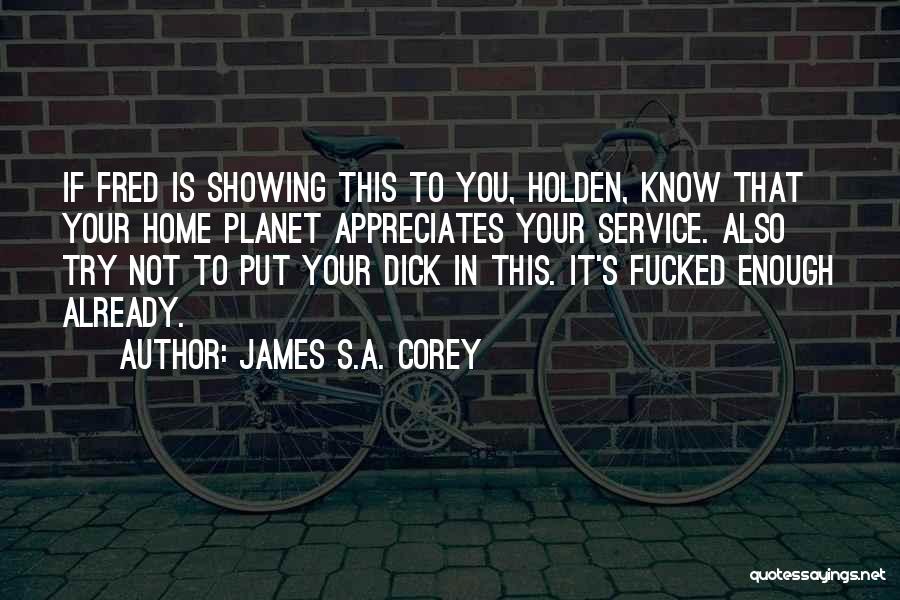 James S.A. Corey Quotes: If Fred Is Showing This To You, Holden, Know That Your Home Planet Appreciates Your Service. Also Try Not To