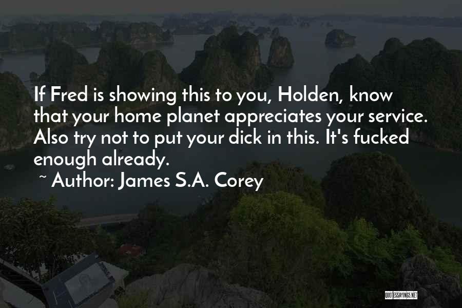James S.A. Corey Quotes: If Fred Is Showing This To You, Holden, Know That Your Home Planet Appreciates Your Service. Also Try Not To