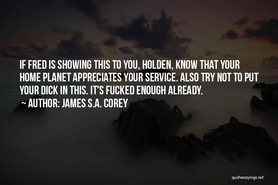 James S.A. Corey Quotes: If Fred Is Showing This To You, Holden, Know That Your Home Planet Appreciates Your Service. Also Try Not To