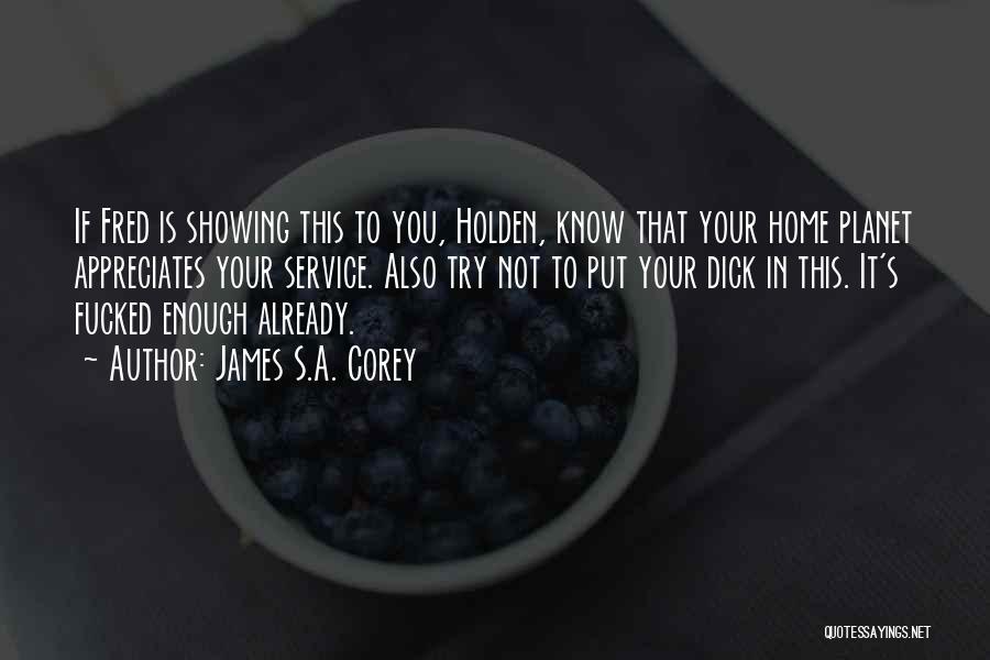 James S.A. Corey Quotes: If Fred Is Showing This To You, Holden, Know That Your Home Planet Appreciates Your Service. Also Try Not To