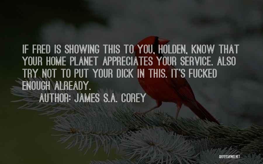 James S.A. Corey Quotes: If Fred Is Showing This To You, Holden, Know That Your Home Planet Appreciates Your Service. Also Try Not To