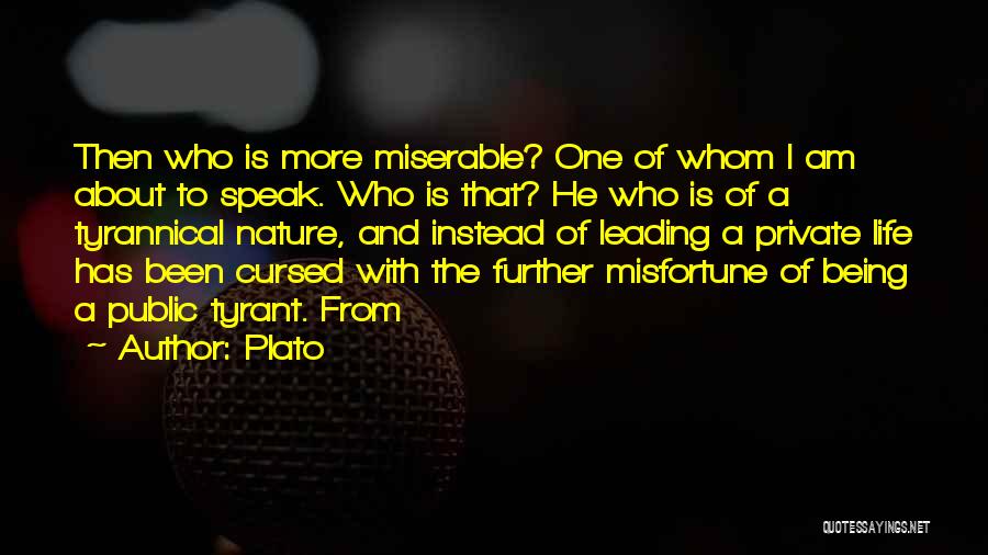 Plato Quotes: Then Who Is More Miserable? One Of Whom I Am About To Speak. Who Is That? He Who Is Of