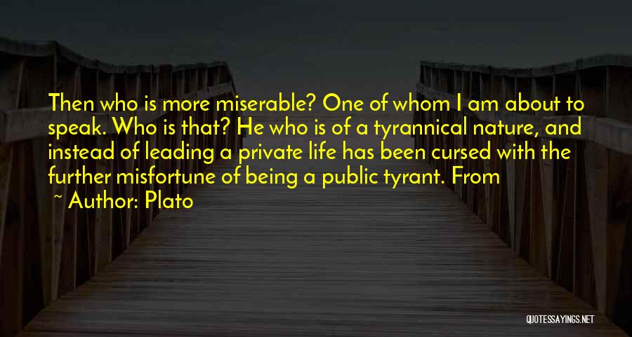 Plato Quotes: Then Who Is More Miserable? One Of Whom I Am About To Speak. Who Is That? He Who Is Of