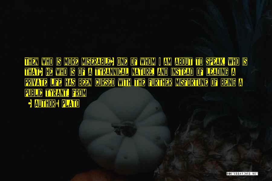 Plato Quotes: Then Who Is More Miserable? One Of Whom I Am About To Speak. Who Is That? He Who Is Of